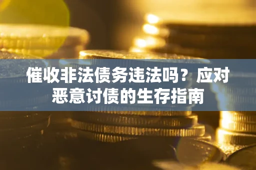 北京催收非法债务违法吗？应对恶意讨债的生存指南