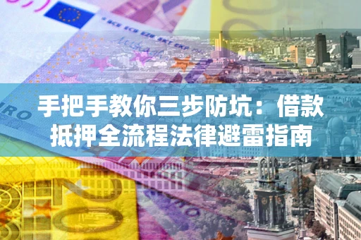 北京手把手教你三步防坑：借款抵押全流程法律避雷指南