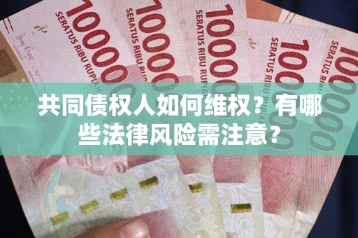 北京共同债权人如何维权？有哪些法律风险需注意？