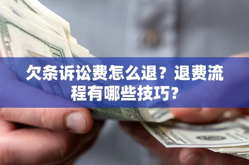 北京欠条诉讼费怎么退？退费流程有哪些技巧？