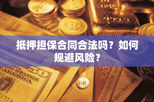 北京抵押担保合同合法吗？如何规避风险？