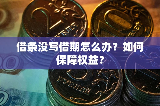 北京借条没写借期怎么办？如何保障权益？