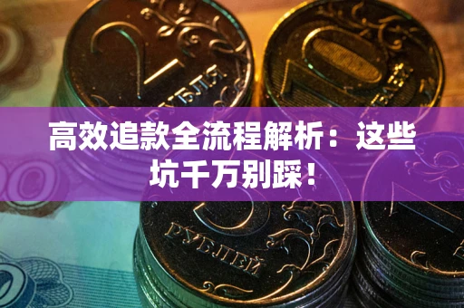北京高效追款全流程解析：这些坑千万别踩！