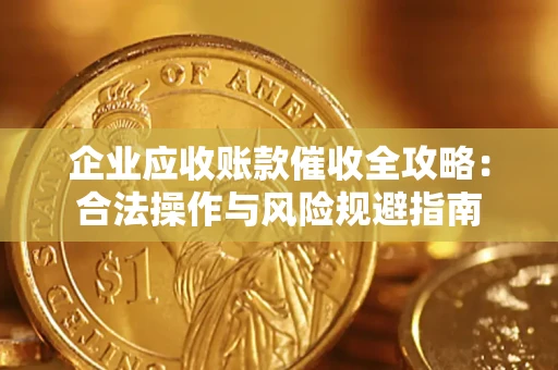 北京企业应收账款催收全攻略：合法操作与风险规避指南