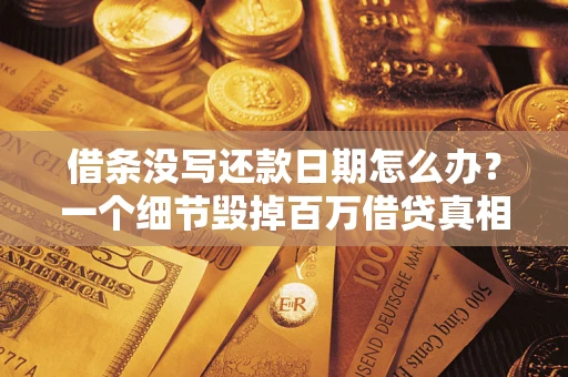 北京借条没写还款日期怎么办？一个细节毁掉百万借贷真相