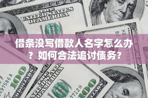 北京借条没写借款人名字怎么办？如何合法追讨债务？