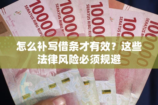 北京怎么补写借条才有效？这些法律风险必须规避