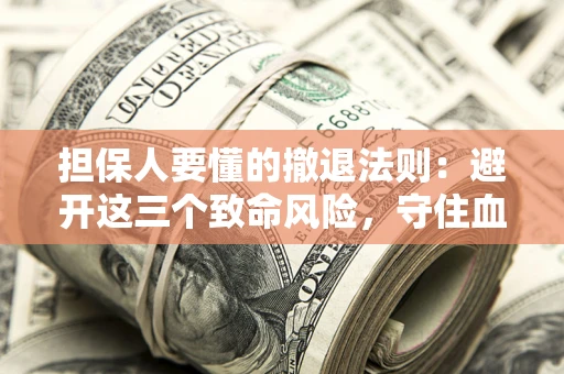北京担保人要懂的撤退法则：避开这三个致命风险，守住血汗钱