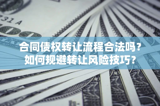 北京合同债权转让流程合法吗？如何规避转让风险技巧？