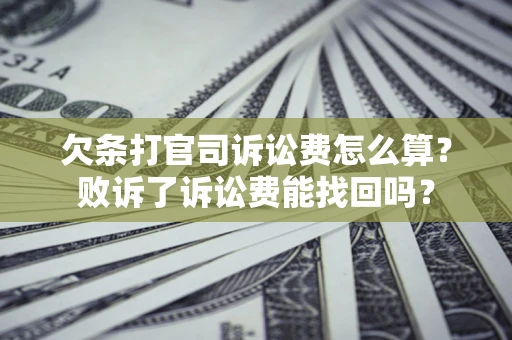 北京欠条打官司诉讼费怎么算？败诉了诉讼费能找回吗？