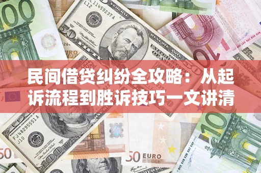 北京民间借贷纠纷全攻略：从起诉流程到胜诉技巧一文讲清