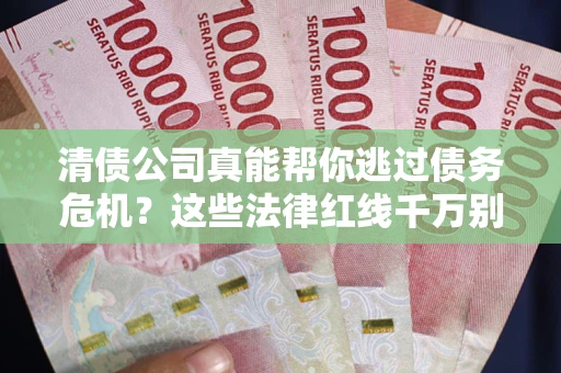 北京清债公司真能帮你逃过债务危机？这些法律红线千万别踩