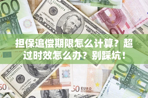 北京担保追偿期限怎么计算？超过时效怎么办？别踩坑！