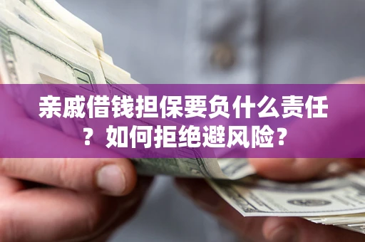 北京亲戚借钱担保要负什么责任？如何拒绝避风险？