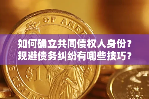 北京如何确立共同债权人身份？规避债务纠纷有哪些技巧？