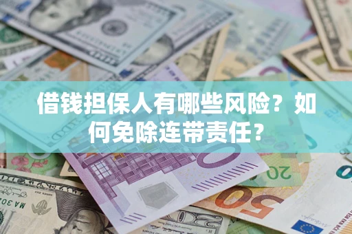 北京借钱担保人有哪些风险？如何免除连带责任？
