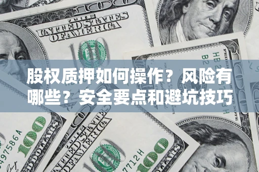 北京股权质押如何操作？风险有哪些？安全要点和避坑技巧？
