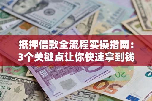 北京抵押借款全流程实操指南：3个关键点让你快速拿到钱