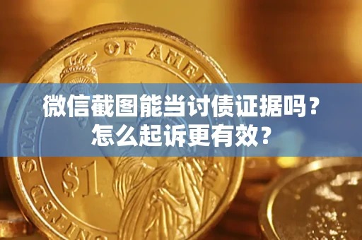北京微信截图能当讨债证据吗？怎么起诉更有效？