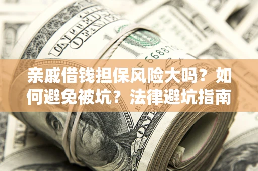 北京亲戚借钱担保风险大吗？如何避免被坑？法律避坑指南