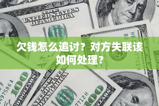 北京欠钱怎么追讨？对方失联该如何处理？
